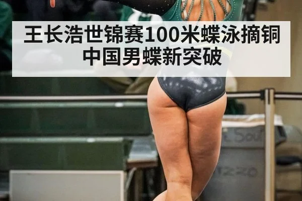 王长浩世锦赛100米蝶泳摘铜 中国男蝶新突破